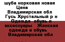 шуба норковая новая › Цена ­ 53 000 - Владимирская обл., Гусь-Хрустальный р-н Одежда, обувь и аксессуары » Женская одежда и обувь   . Владимирская обл.